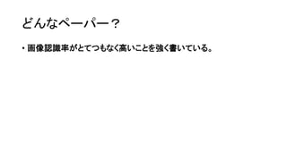 どんなペーパー？
• 画像認識率がとてつもなく高いことを強く書いている。
 