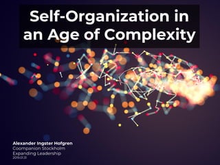 Self-Organization in
an Age of Complexity
Alexander Ingster Hofgren
Coompanion Stockholm
Expanding Leadership
2019.01.31
 