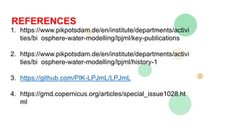 REFERENCES
1. https://www.pikpotsdam.de/en/institute/departments/activi
ties/bi osphere-water-modelling/lpjml/key-publicat...