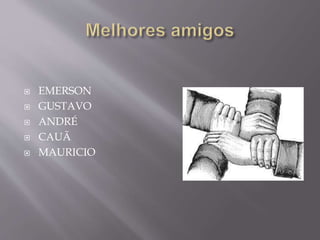  EMERSON
 GUSTAVO
 ANDRÉ
 CAUÃ
 MAURICIO
 