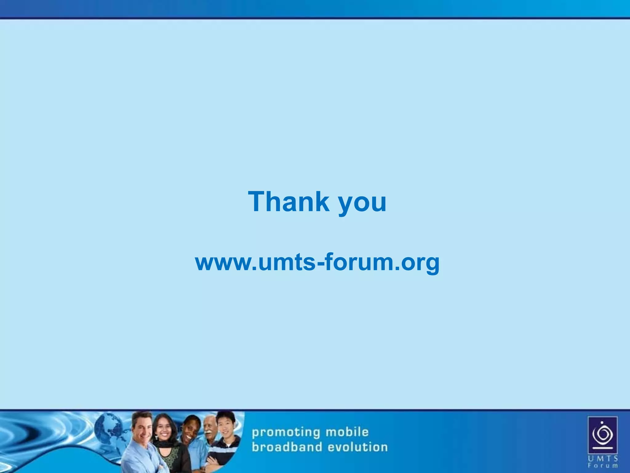 Thank you

www.umts-forum.org
 