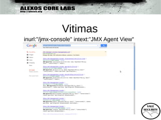 Vitimas
inurl:"/jmx-console" intext:"JMX Agent View"
 