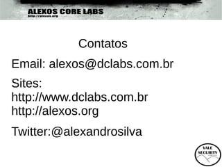 Contatos
Email: alexos@dclabs.com.br
Sites:
http://www.dclabs.com.br
http://alexos.org
Twitter:@alexandrosilva
 