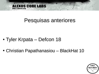 Pesquisas anteriores


●   Tyler Krpata – Defcon 18

●   Christian Papathanasiou – BlackHat 10
 