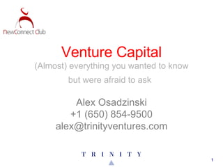 Alex Osadzinski +1 (650) 854-9500 [email_address] Venture Capital (Almost) everything you wanted to know but were afraid to ask   