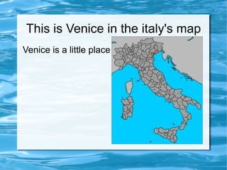 This is Venice in the italy's map Venice is a little place 