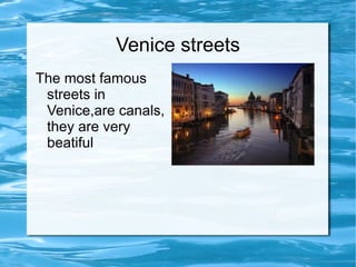 Venice streets The most famous streets in Venice,are canals, they are very beatiful 