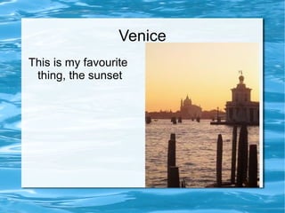 Venice This is my favourite  thing, the sunset 