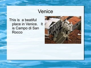 Venice This is  a beatiful place in Venice.  It is Campo di San Rocco 