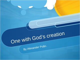 One with God’s creation By Alexander Puljic. 