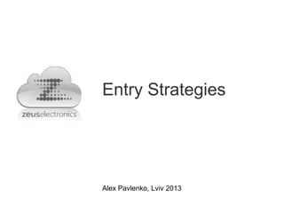 Entry Strategies




Alex Pavlenko, Lviv 2013
 