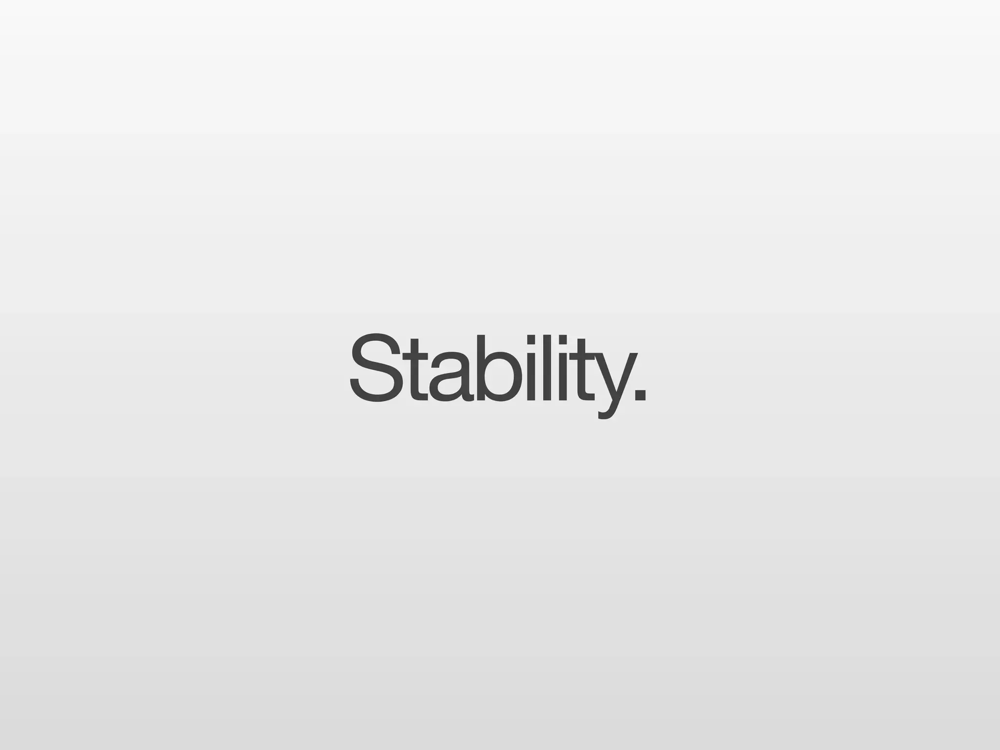 Stability.
 