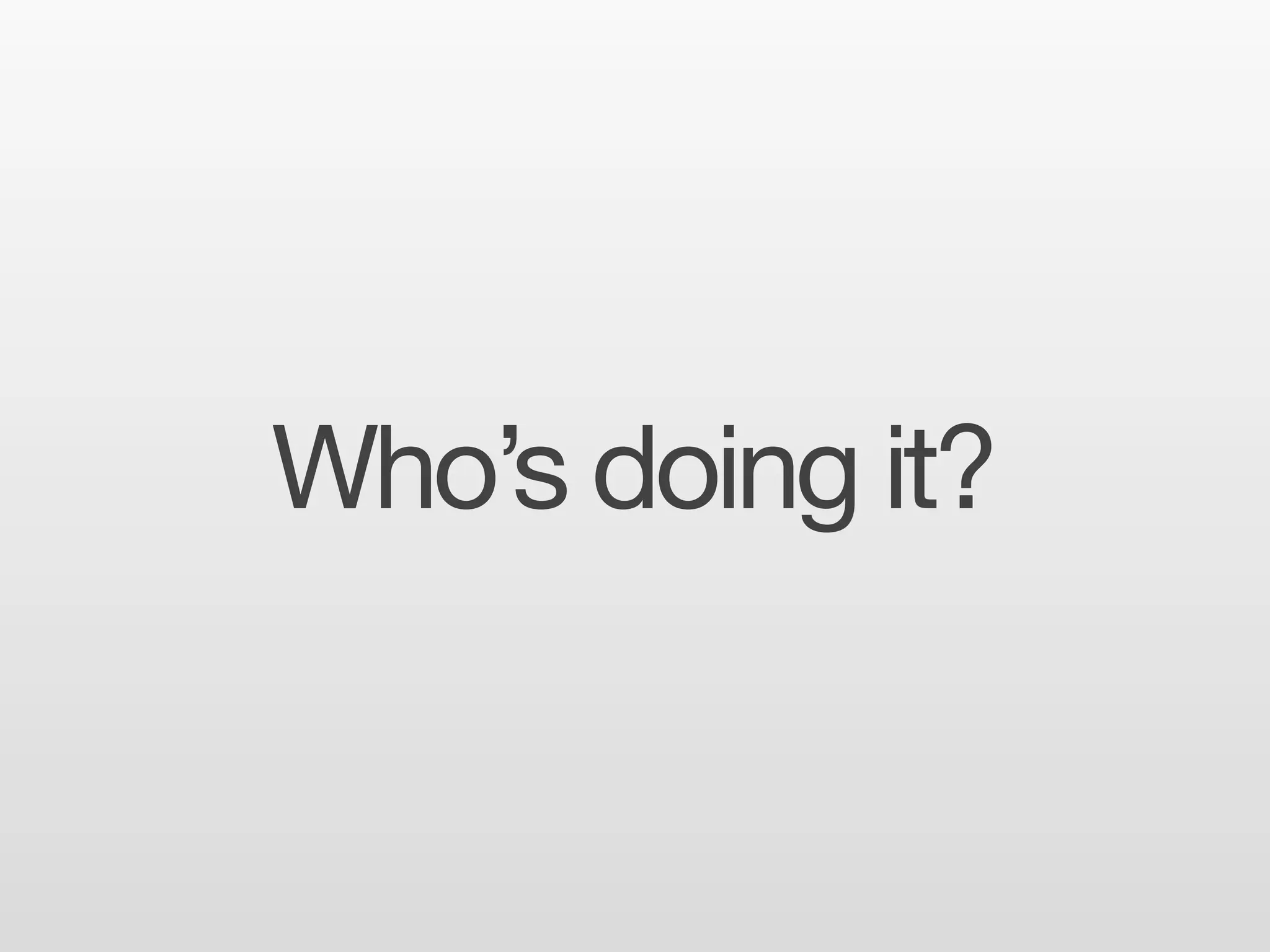 Who’s doing it?
 