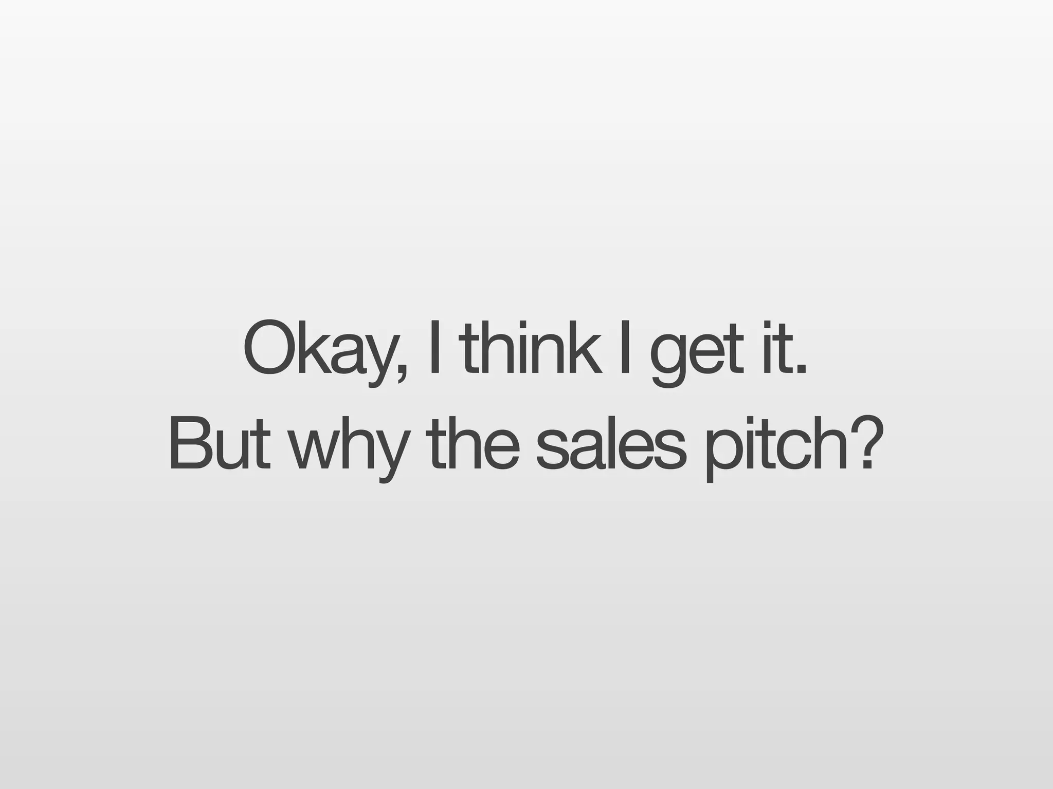 Okay, I think I get it.
But why the sales pitch?
 