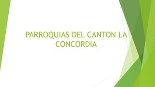 PARROQUIAS DEL CANTON LA
CONCORDIA
 