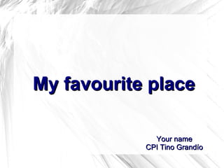 My favourite placeMy favourite place
Your nameYour name
CPI Tino GrandíoCPI Tino Grandío
 