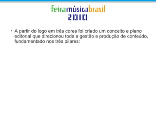• A partir do logo em três cores foi criado um conceito e plano
editorial que direcionou toda a gestão e produção de conteúdo,
fundamentado nos três pilares:
 