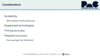 Considerations
• Scalability
• Still require more resources
• Supported technologies
• Timing accuracy
• Playback accuracy
• For example, for HtmlUnit
 