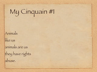 My Cinquain #1 Animals like us animals are us they have rights abuse. 
