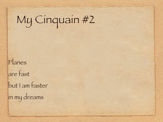 My Cinquain #2 Planes  are fast  but I am faster in my dreams 