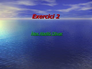 Exercici 2

           Àlex Abelló Olivar




30/03/12                        1
 