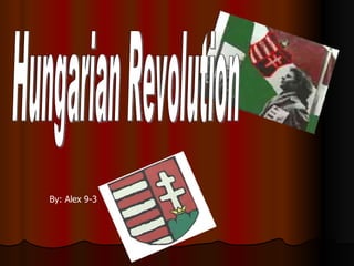 By: Alex 9-3 Hungarian Revolution 