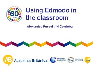 Using Edmodo in
the classroom
Alexandra Purcell: IH Cordoba
 