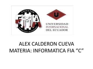 ALEX CALDERON CUEVA
MATERIA: INFORMATICA FIA “C”
 