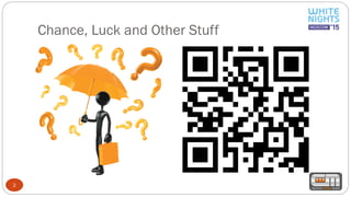 Chance, Luck and Other Stuff
2
 