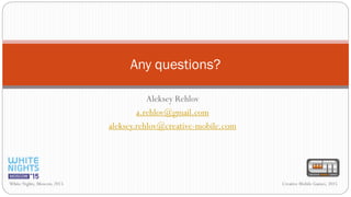 Aleksey Rehlov
a.rehlov@gmail.com
aleksey.rehlov@creative-mobile.com
Creative Mobile Games, 2015
Any questions?
White Nights, Moscow, 2015
 