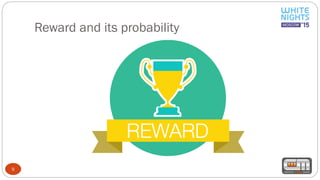 Reward and its probability
9
 