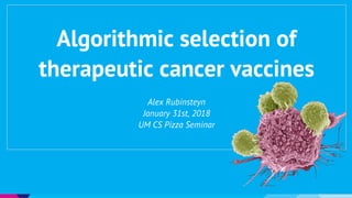 Algorithmic selection of
therapeutic cancer vaccines
Alex Rubinsteyn
January 31st, 2018
UM CS Pizza Seminar
 