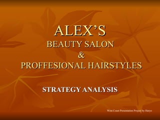 ALEX’S   BEAUTY SALON  & PROFFESIONAL HAIRSTYLES STRATEGY ANALYSIS West Coast Presentation Project by Haryo 