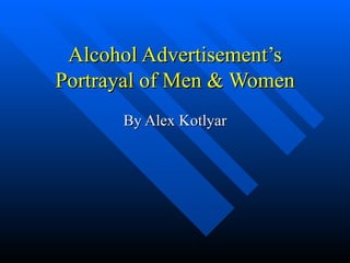 Alcohol Advertisement’s Portrayal of Men & Women By Alex Kotlyar 