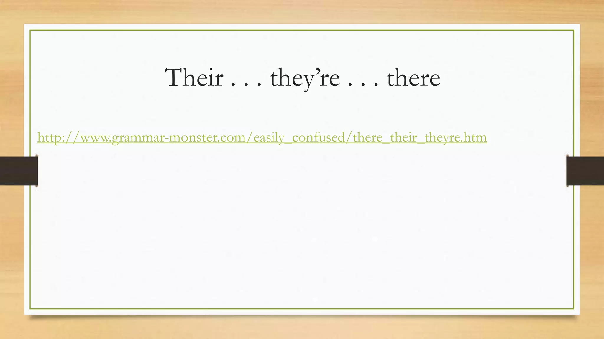 Their . . . they’re . . . there
http://www.grammar-monster.com/easily_confused/there_their_theyre.htm
 