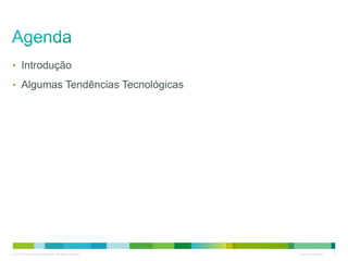 © 2013 Cisco and/or its affiliates. All rights reserved. Cisco Confidential 2
• Introdução
• Algumas Tendências Tecnológicas
 