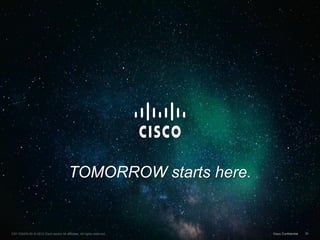 C97-722470-00 © 2012 Cisco and/or its affiliates. All rights reserved. Cisco Confidential 31C97-722470-00 © 2012 Cisco and/or its affiliates. All rights reserved. Cisco Confidential 31
TOMORROW starts here.
 