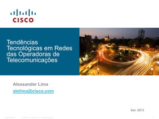 © 2008 Cisco Systems, Inc. All rights reserved.Presentation_ID 1
Tendências
Tecnológicas em Redes
das Operadoras de
Telecomunicações
Alexsander Lima
alelima@cisco.com
Set. 2013
 