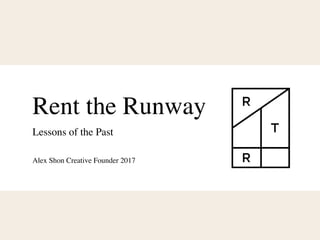 Rent the Runway
Lessons of the Past
Alex Shon Creative Founder 2017
 