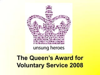 The Queen’s Award for
Voluntary Service 2008
 