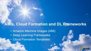 AMIs, Cloud Formation and DL Frameworks
image credit - publicdomainpibtures
• Amazon Machine Images (AMI)
• Deep Learning Frameworks
• Cloud Formation Templates
 