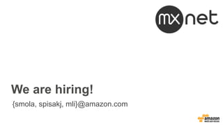 We are hiring!
{smola, spisakj, mli}@amazon.com
 