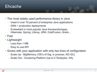 Ehcache

   The most widely used performance library in Java
     –   Used in over 70 percent of enterprise Java applicat...
