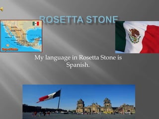 My language in Rosetta Stone is
          Spanish.
 