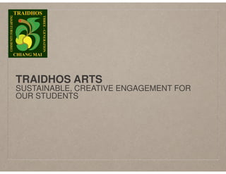 TRAIDHOS ARTS
SUSTAINABLE, CREATIVE ENGAGEMENT FOR
OUR STUDENTS
 