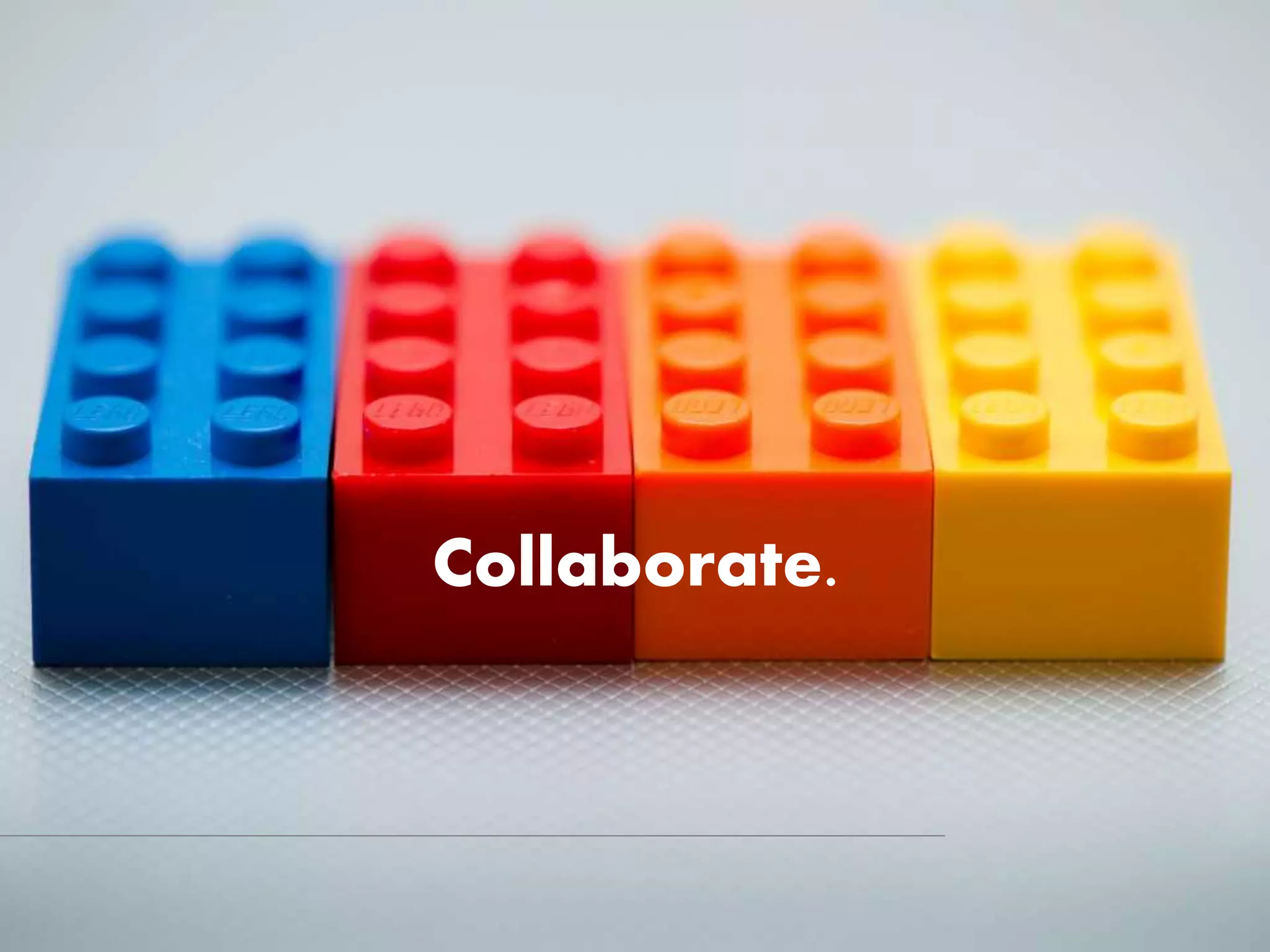 Collaborate.
 
