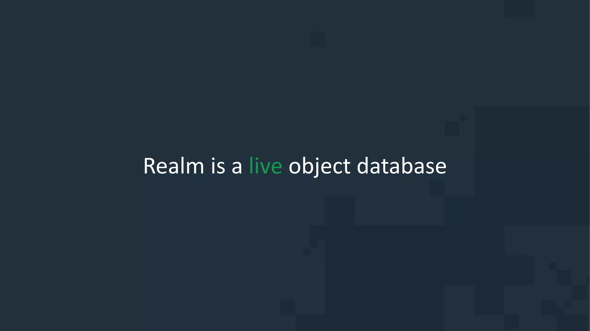 Realm is a live object database
 