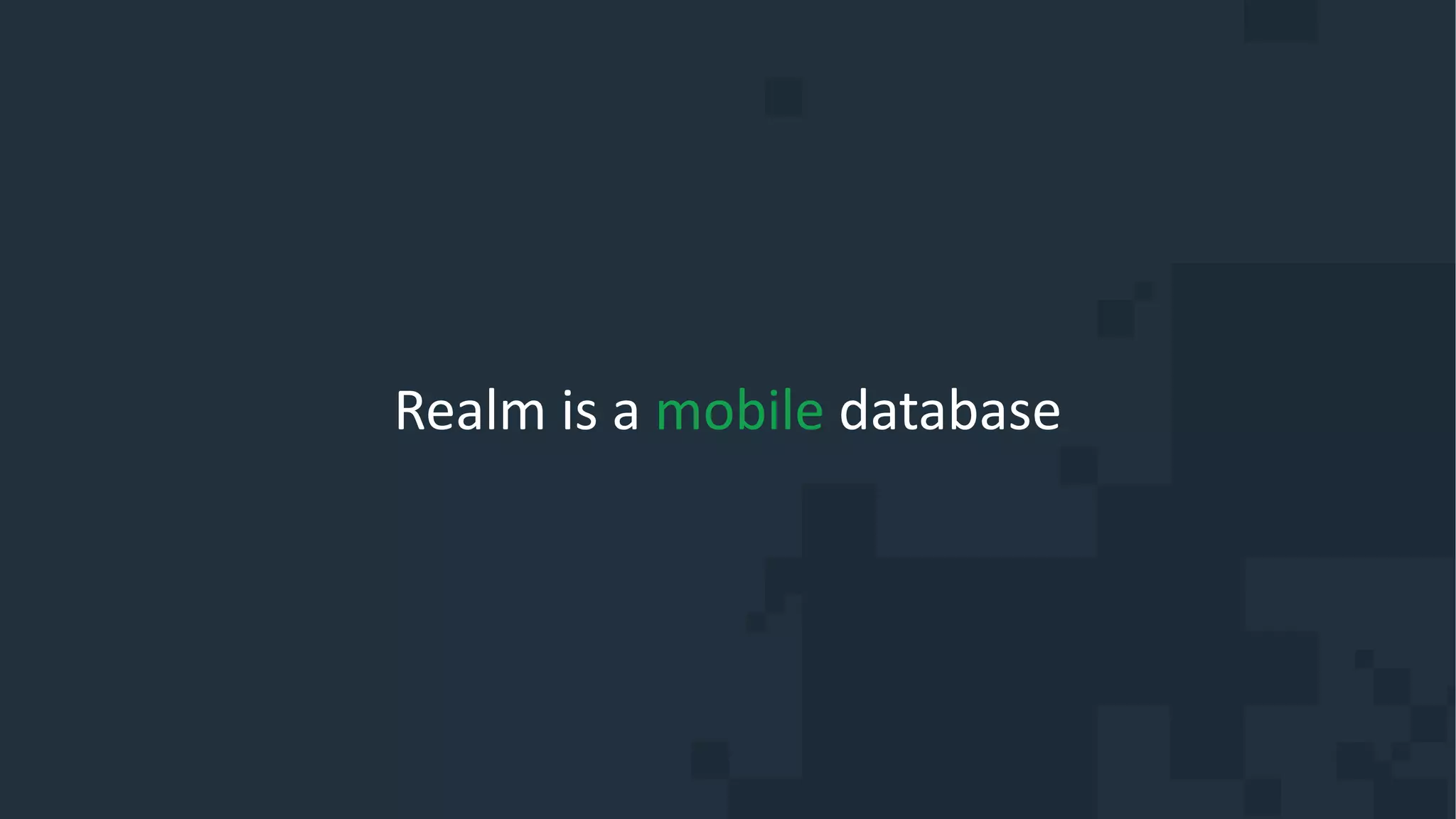 Realm is a mobile database
 