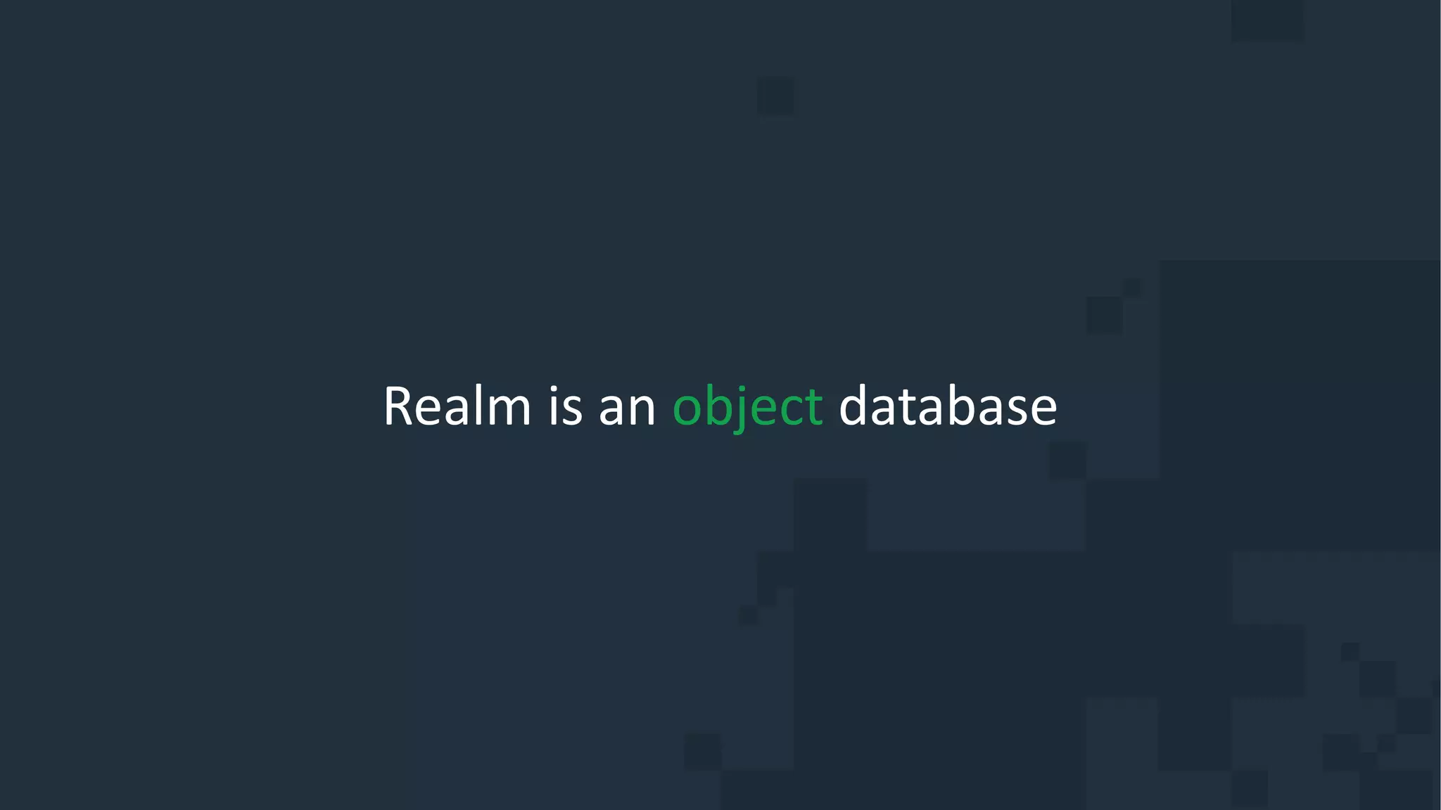Realm is an object database
 