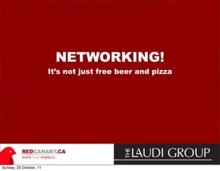 NETWORKING!
                         It’s not just free beer and pizza




Sunday, 23 October, 11
 